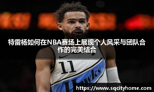 特雷杨如何在NBA赛场上展现个人风采与团队合作的完美结合