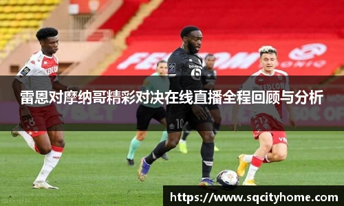 雷恩对摩纳哥精彩对决在线直播全程回顾与分析