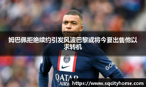 姆巴佩拒绝续约引发风波巴黎或将今夏出售他以求转机