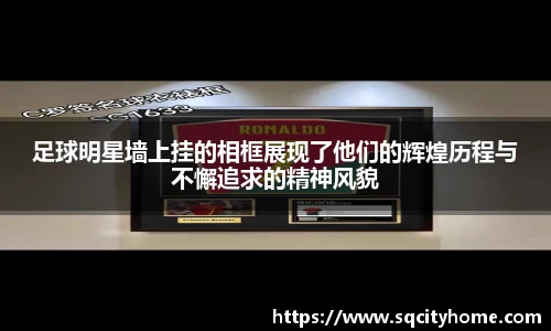 足球明星墙上挂的相框展现了他们的辉煌历程与不懈追求的精神风貌